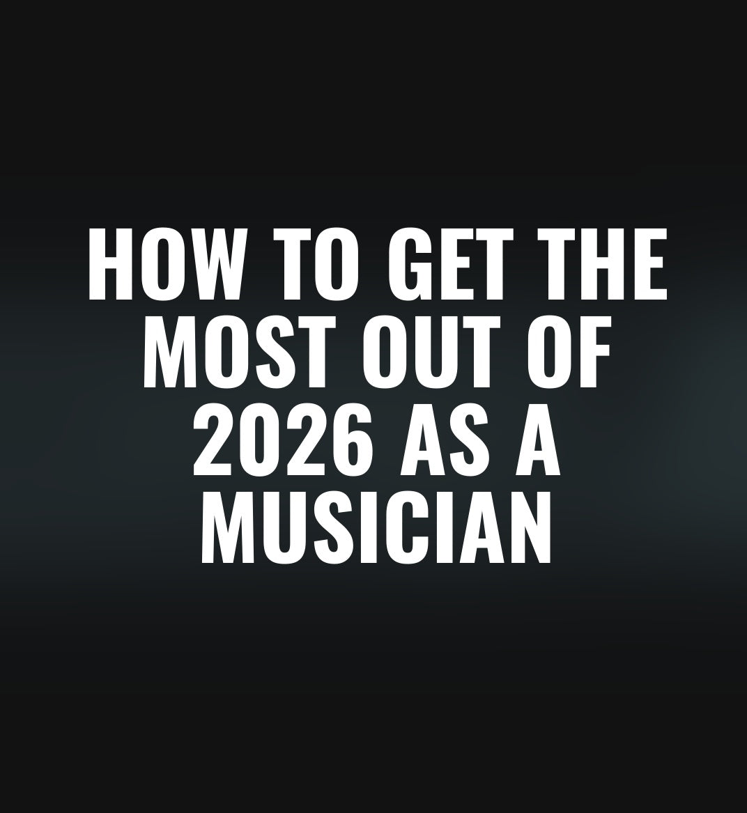 How To Get The Most Out Of 2026 As A Musician